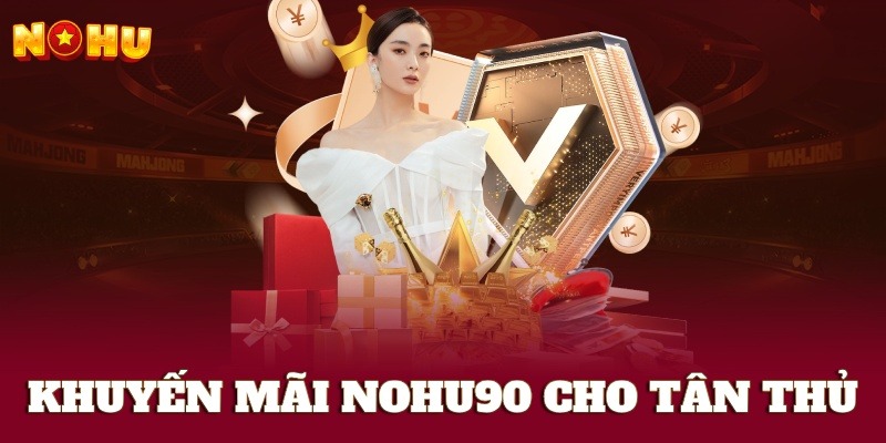 Danh sách khuyến mãi nohu90 cho tân thủ